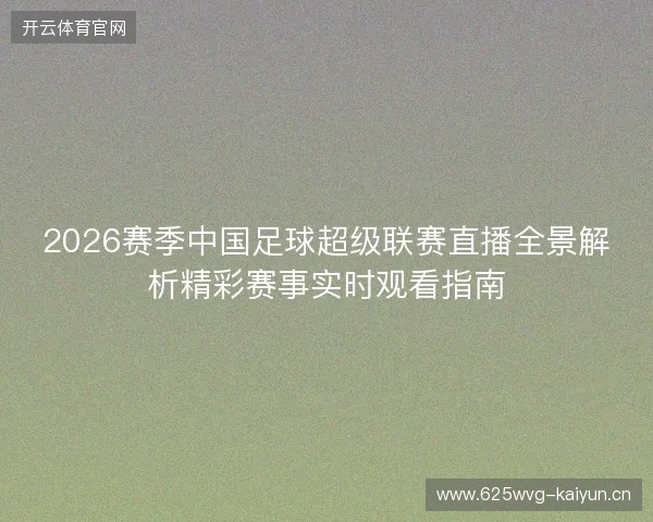 2026赛季中国足球超级联赛直播全景解析精彩赛事实时观看指南