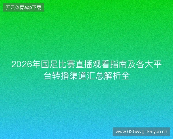 2026年国足比赛直播观看指南及各大平台转播渠道汇总解析全
